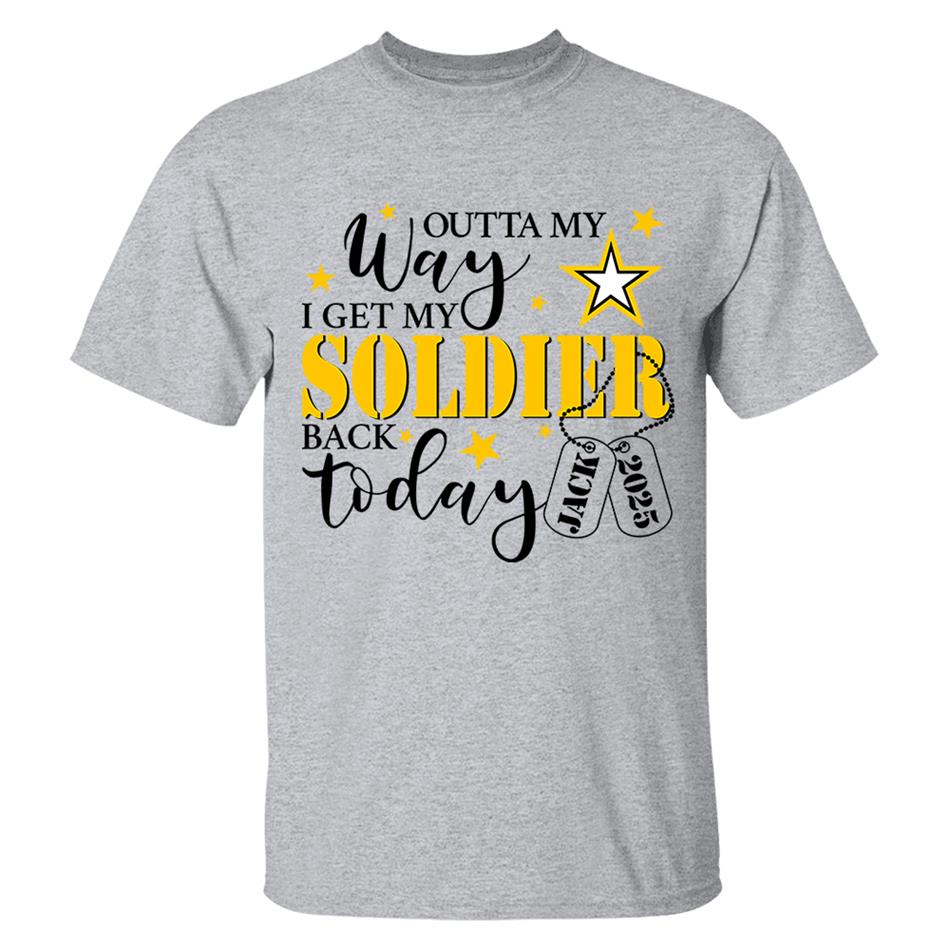 Outta My Way I Get My Soldier Son Husband Boyfriend Back Today Army Deployment Homecoming Custom Shirt For Military Family Members H2511