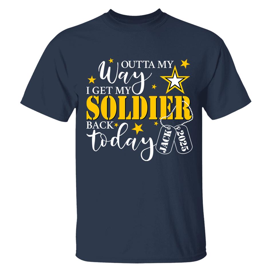 Outta My Way I Get My Soldier Son Husband Boyfriend Back Today Army Deployment Homecoming Custom Shirt For Military Family Members H2511