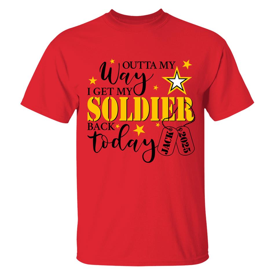 Outta My Way I Get My Soldier Son Husband Boyfriend Back Today Army Deployment Homecoming Custom Shirt For Military Family Members H2511