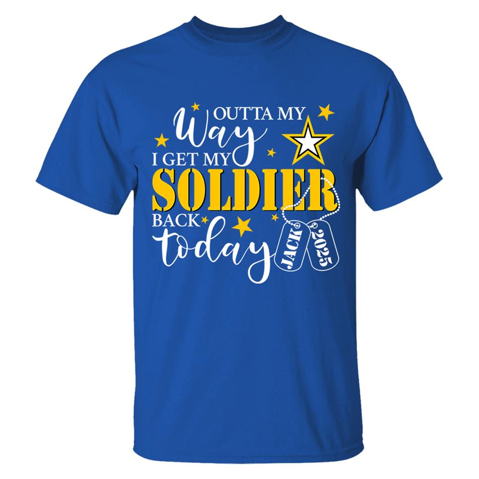 Outta My Way I Get My Soldier Son Husband Boyfriend Back Today Army Deployment Homecoming Custom Shirt For Military Family Members H2511