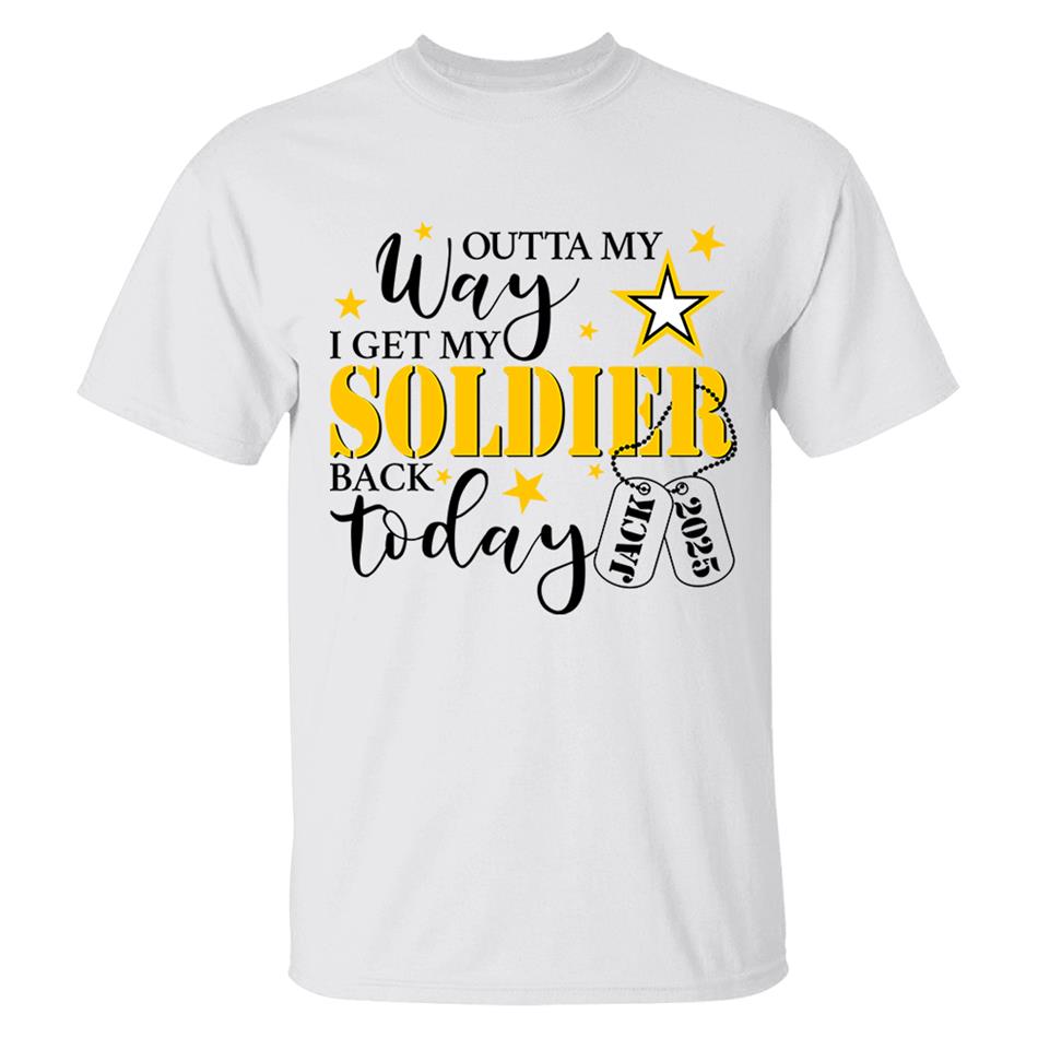 Outta My Way I Get My Soldier Son Husband Boyfriend Back Today Army Deployment Homecoming Custom Shirt For Military Family Members H2511