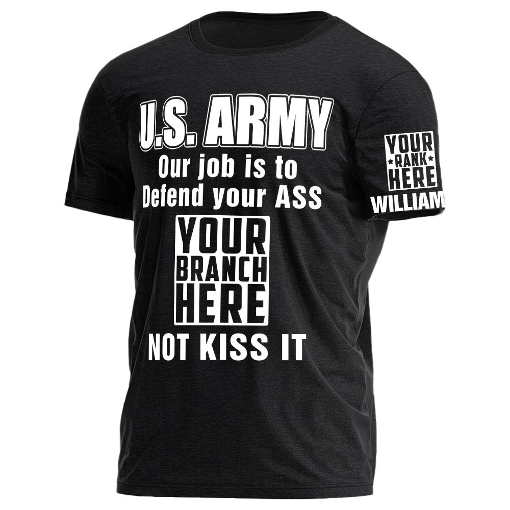 Custom Rank Name Our Job Is To Defend Your Ass Not Kiss It Personalized Shirt For Veteran H2511