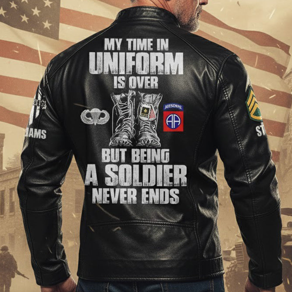 My Time In Uniform Is Over But Being A Soldier Never Ends Custom Leather Jacket For Soldier Veterans H2511 Trna