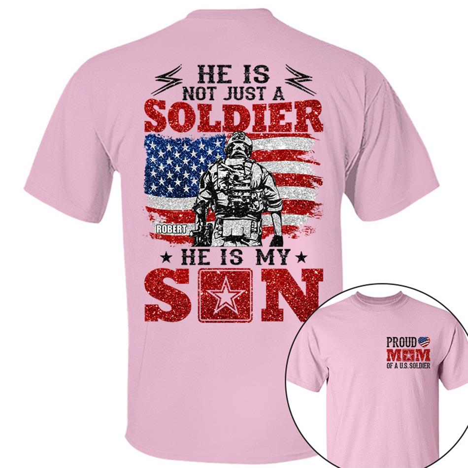 He Is Not Just A Soldier He Is My Son Proud Mom Dad Of A US Soldier Custom Shirt For Proud Military Family Members H2511 Trna