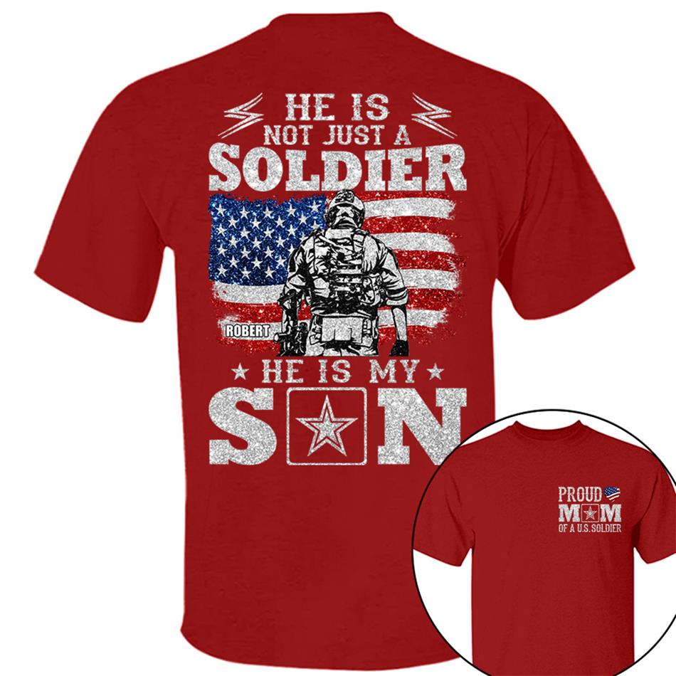 He Is Not Just A Soldier He Is My Son Proud Mom Dad Of A US Soldier Custom Shirt For Proud Military Family Members H2511 Trna