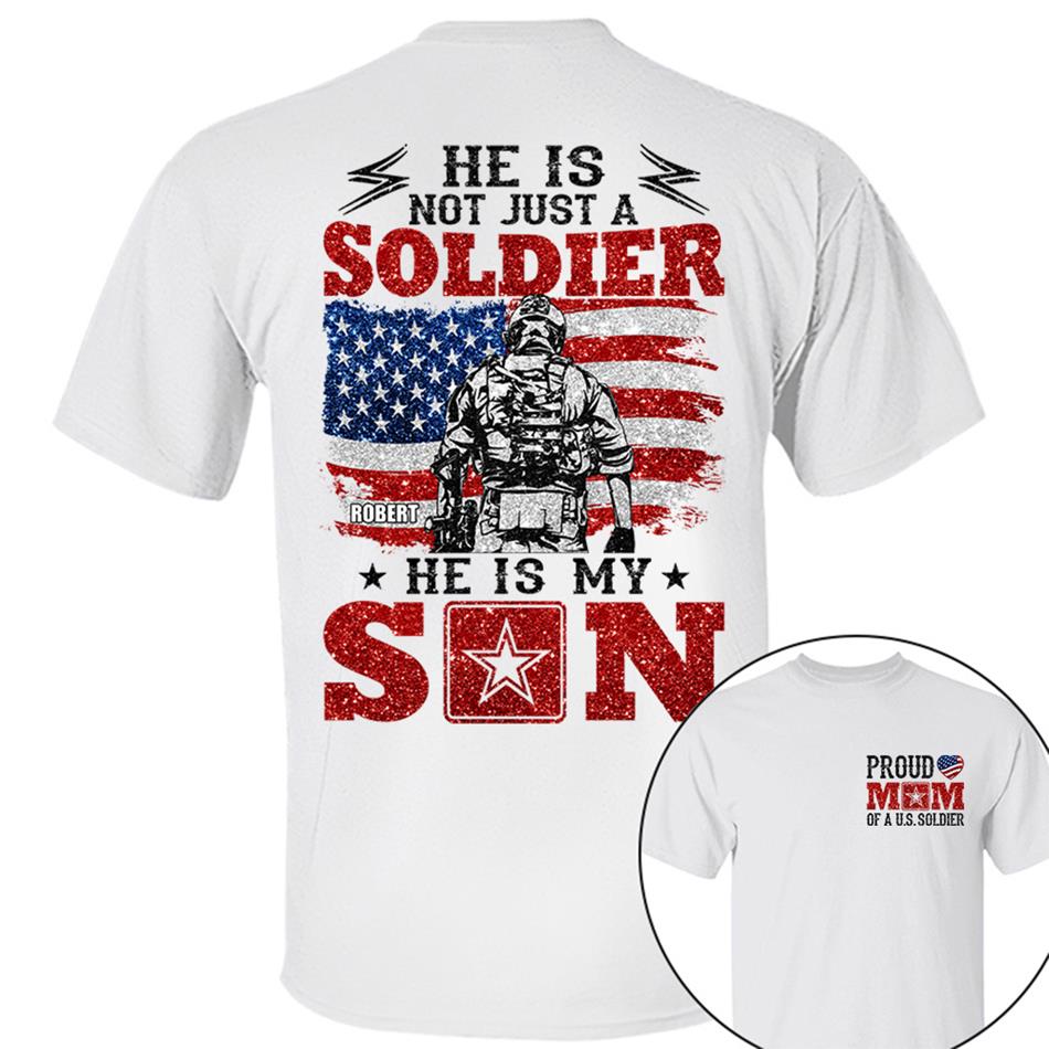 He Is Not Just A Soldier He Is My Son Proud Mom Dad Of A US Soldier Custom Shirt For Proud Military Family Members H2511 Trna
