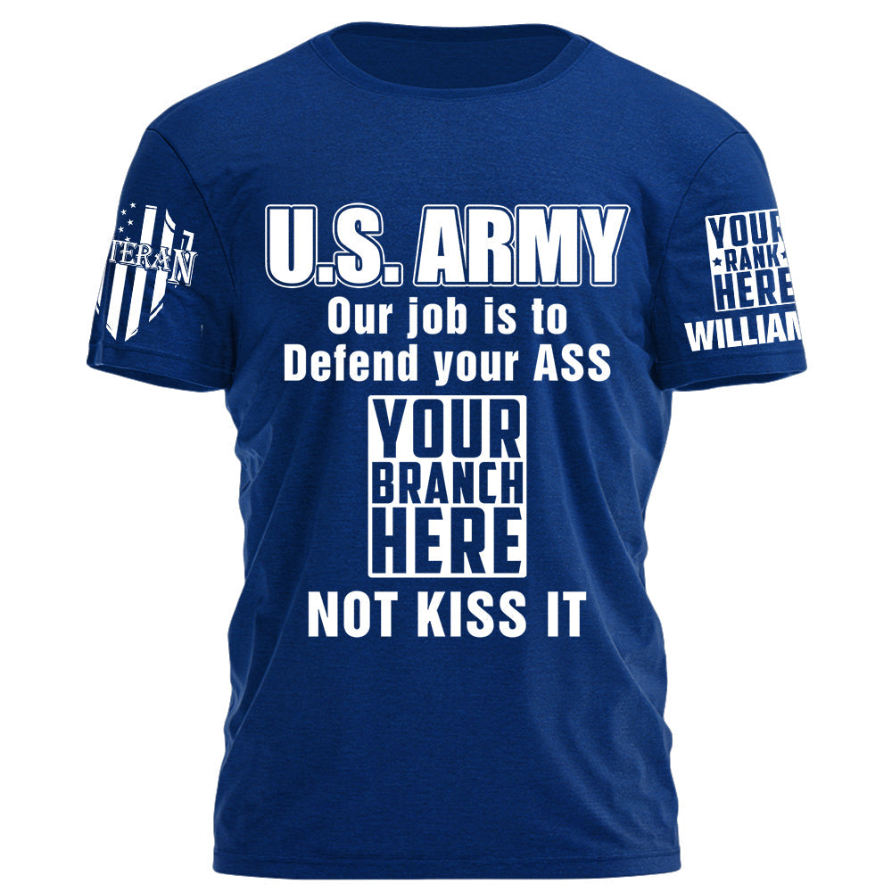 Custom Rank Name Our Job Is To Defend Your Ass Not Kiss It Personalized Shirt For Veteran H2511