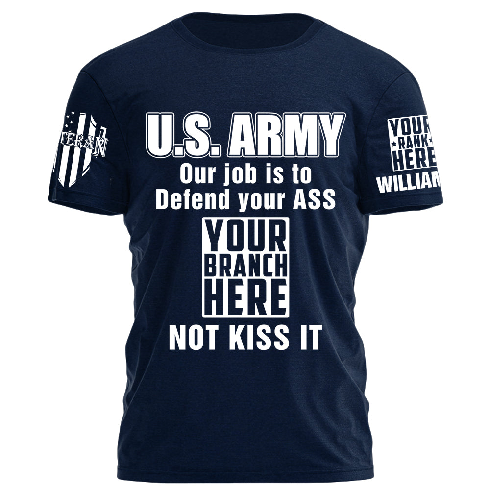 Custom Rank Name Our Job Is To Defend Your Ass Not Kiss It Personalized Shirt For Veteran H2511