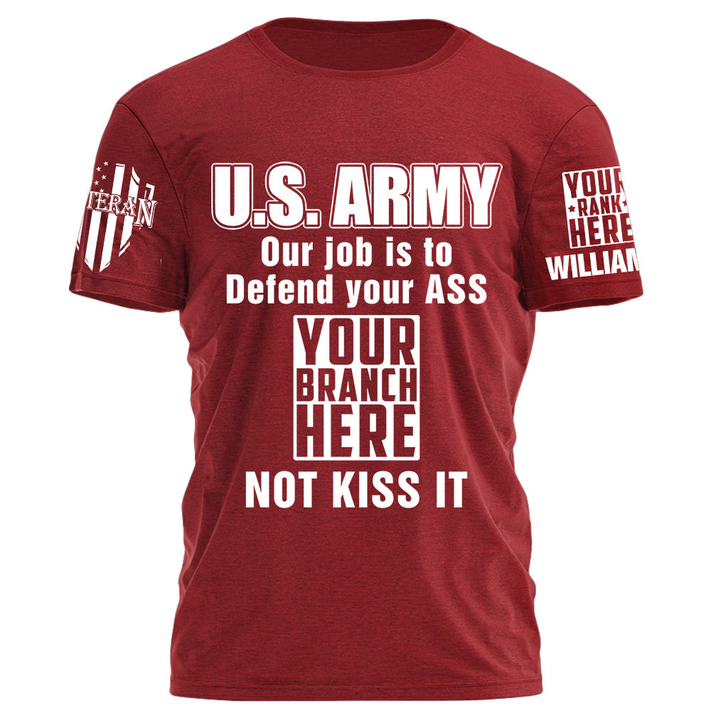 Custom Rank Name Our Job Is To Defend Your Ass Not Kiss It Personalized Shirt For Veteran H2511