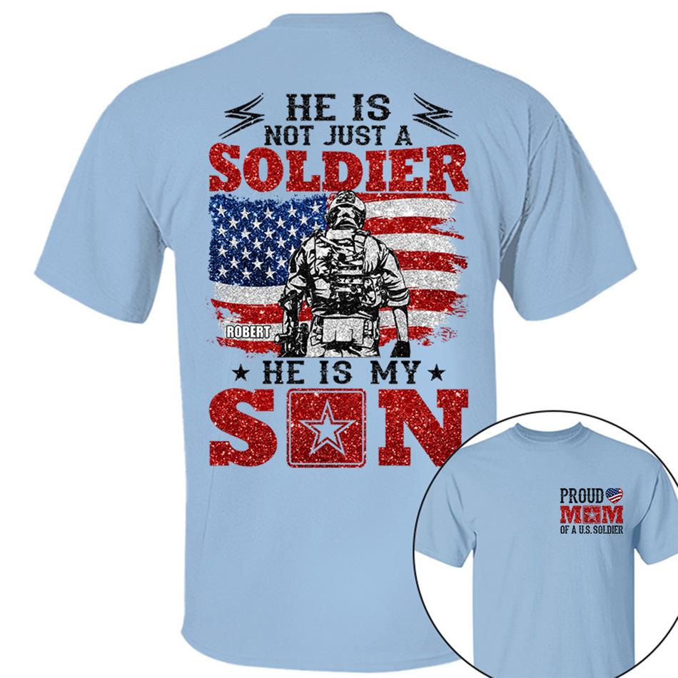 He Is Not Just A Soldier He Is My Son Proud Mom Dad Of A US Soldier Custom Shirt For Proud Military Family Members H2511 Trna