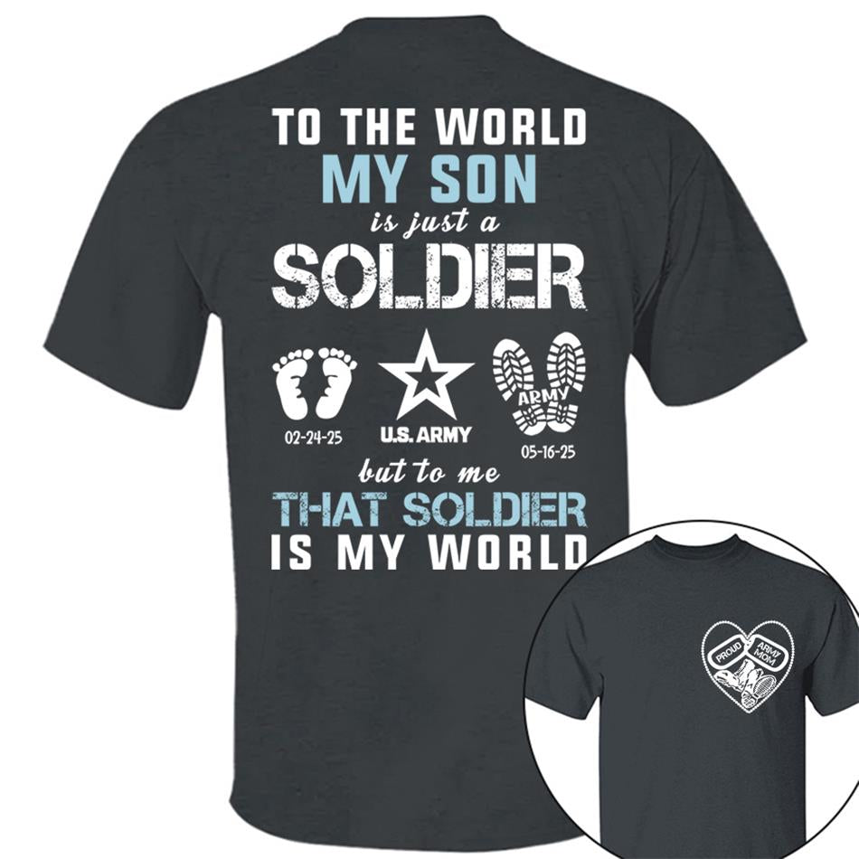 To The World My Son Is Just A Soldier But To Me That Soldier Is My World Proud Army Mom Dad Grandma... Custom Shirt For Military Family H2511 Trna