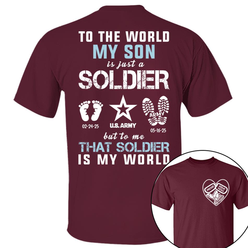 To The World My Son Is Just A Soldier But To Me That Soldier Is My World Proud Army Mom Dad Grandma... Custom Shirt For Military Family H2511 Trna