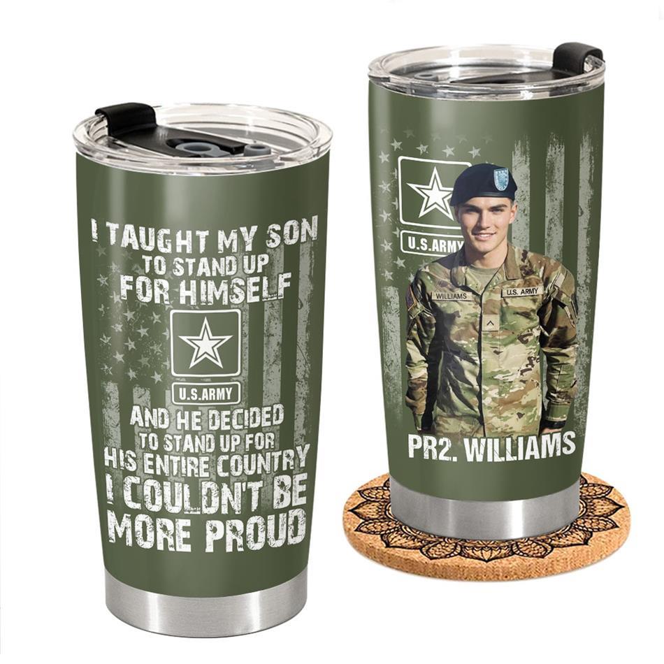 I Taught My Son To Stand Up For Himself And He Decided To Stand Up For His Country Proud Army Dad Mom Personalized Tumbler For Proud Military Mom Dad Grandma H2511 Trna