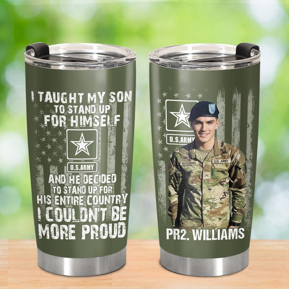 I Taught My Son To Stand Up For Himself And He Decided To Stand Up For His Country Proud Army Dad Mom Personalized Tumbler For Proud Military Mom Dad Grandma H2511 Trna