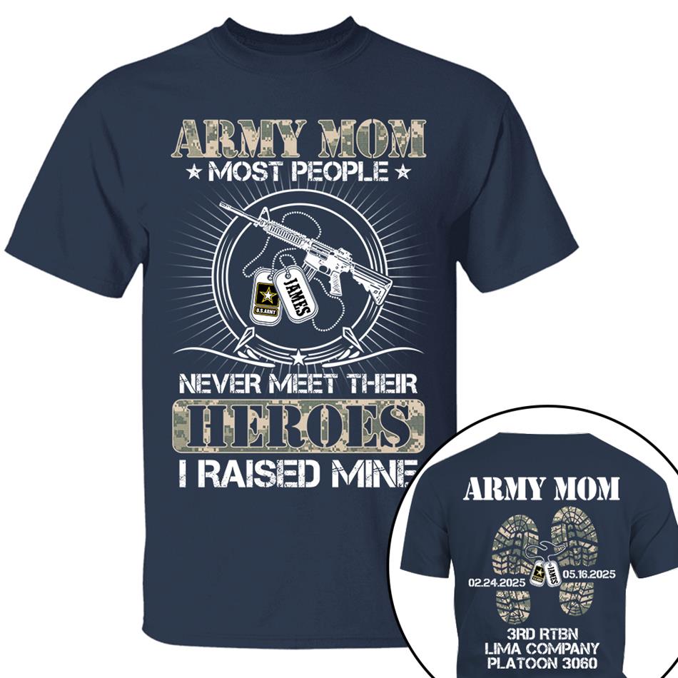 Military Mom Dad Most People Never Meet Their Heroes I Raised Mine Custom Shirt For Military Family Member Shirt H2511 Trna