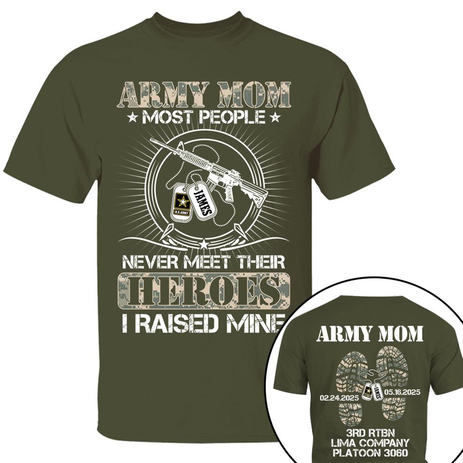 Military Mom Dad Most People Never Meet Their Heroes I Raised Mine Custom Shirt For Military Family Member Shirt H2511 Trna