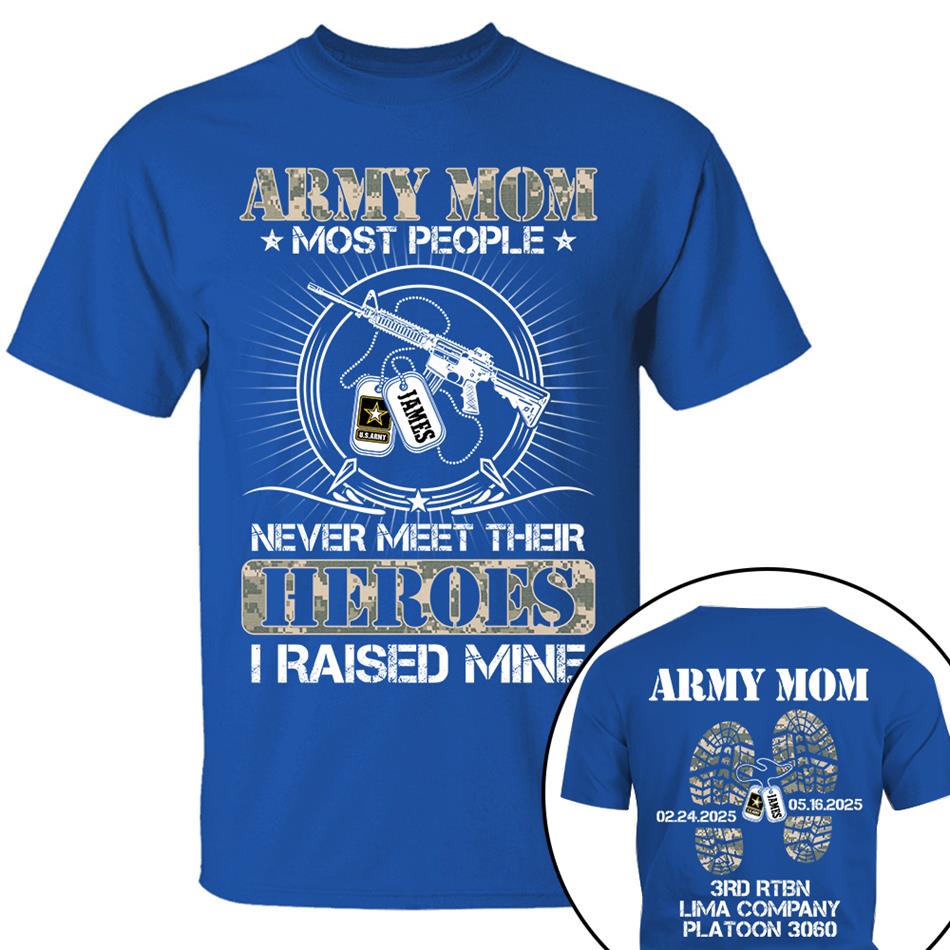 Military Mom Dad Most People Never Meet Their Heroes I Raised Mine Custom Shirt For Military Family Member Shirt H2511 Trna