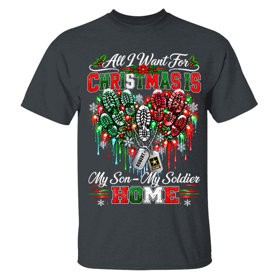 All I Want For Christmas Is My Son - My Soldier Home Custom Shirt For Proud Military Mom Sister Wife Christmas Shirt H2511 Trna KL07