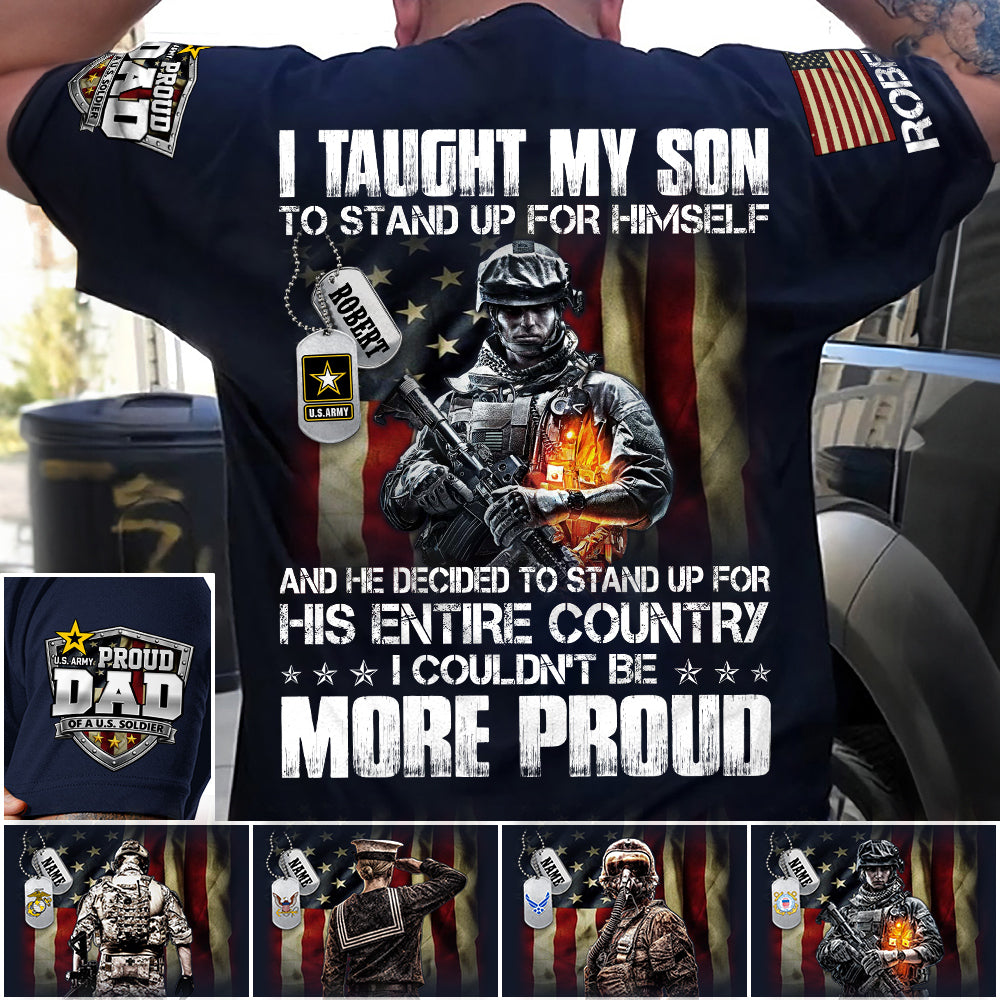 I Taught My Son To Stand Up For Himself And He Dediced To Stand Up For His Entire Country Personalized Shirt For Proud Military Dad Mom Family Member H2511 Trna