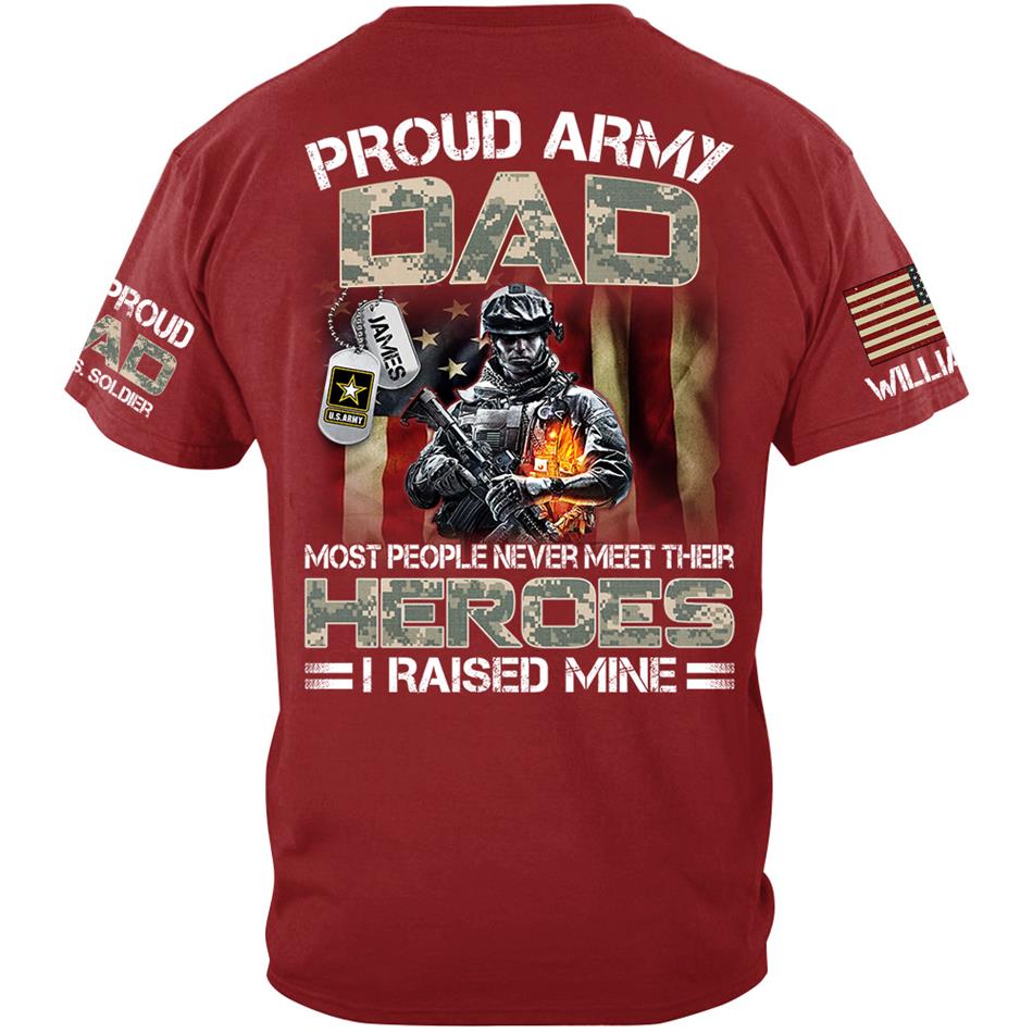 Proud Army Dad Mom Most People Never Meet Their Heroes I Raised Mine Proud Dad Of A US Soldier Custom Shirt For US Military Family Member H2511 Trna