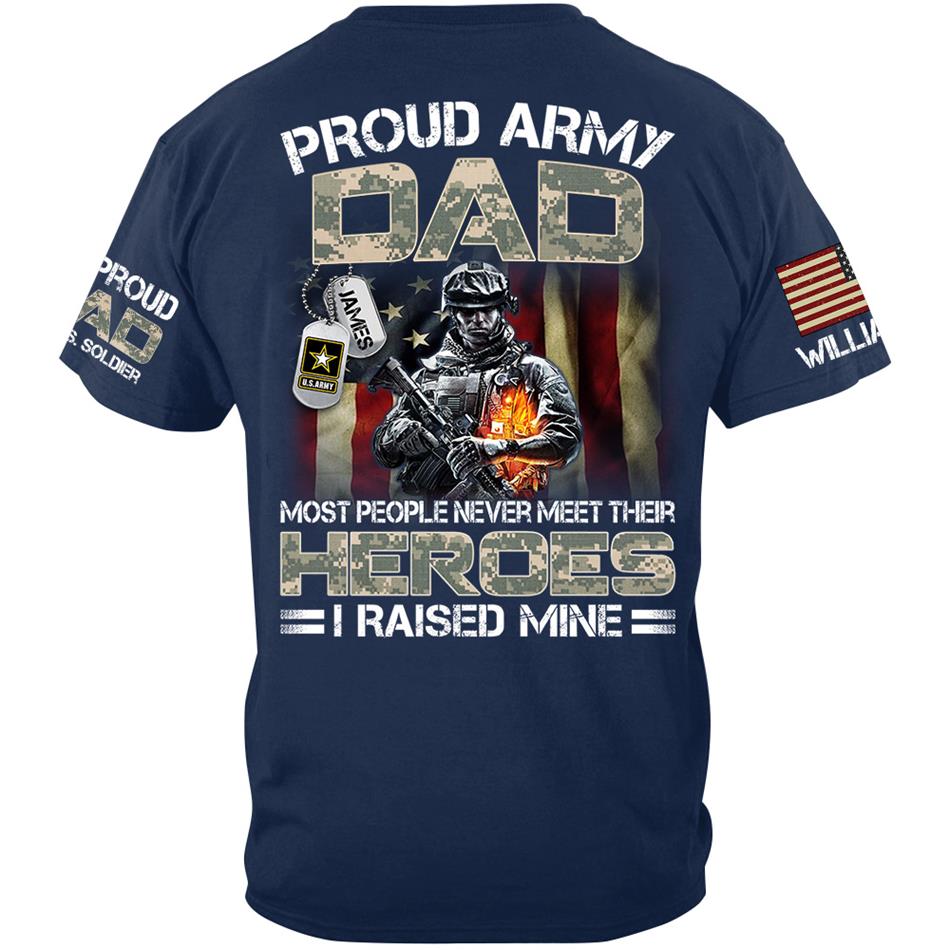 Proud Army Dad Mom Most People Never Meet Their Heroes I Raised Mine Proud Dad Of A US Soldier Custom Shirt For US Military Family Member H2511 Trna