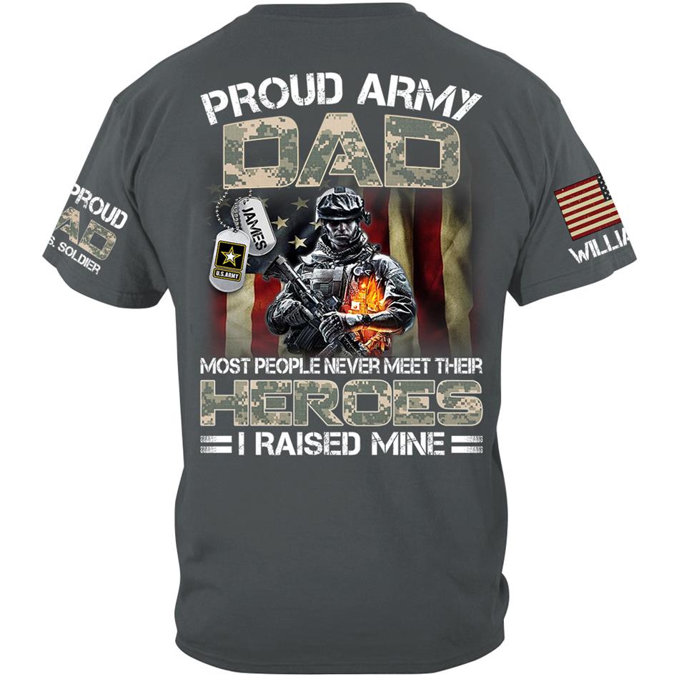 Proud Army Dad Mom Most People Never Meet Their Heroes I Raised Mine Proud Dad Of A US Soldier Custom Shirt For US Military Family Member H2511 Trna