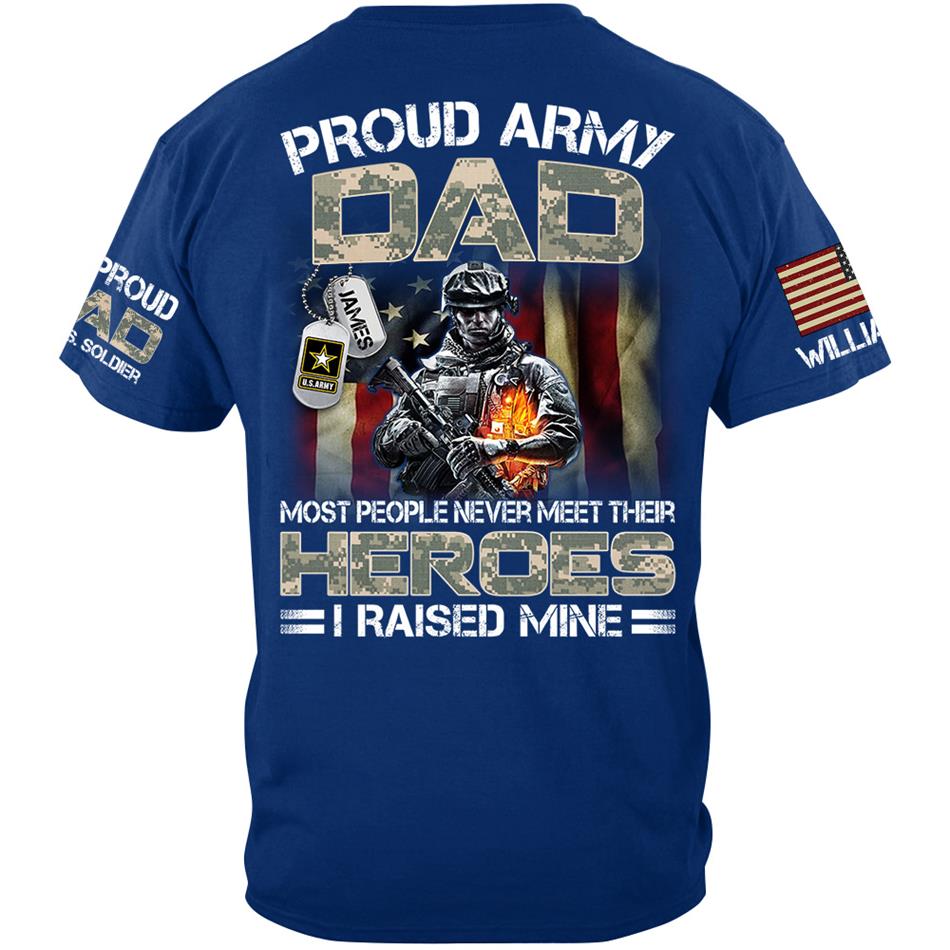 Proud Army Dad Mom Most People Never Meet Their Heroes I Raised Mine Proud Dad Of A US Soldier Custom Shirt For US Military Family Member H2511 Trna