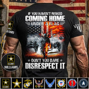 If You Havent Risked Coming Home Under A Flag Dont You Dare Disrespect It Custom Shirt For Proud US Veteran H2511