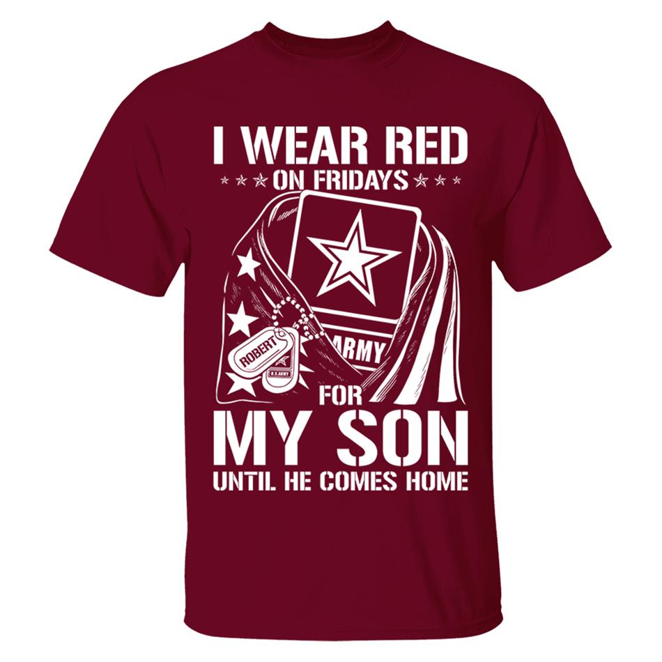 I Wear Red On Fridays For My Son Until He Comes Home Support Our Troops Custom Shirt For Military Graduate Day Dad Mom Family H2511 Trna