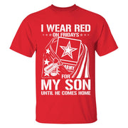I Wear Red On Fridays For My Son Until He Comes Home Support Our Troops Custom Shirt For Military Graduate Day Dad Mom Family H2511 Trna