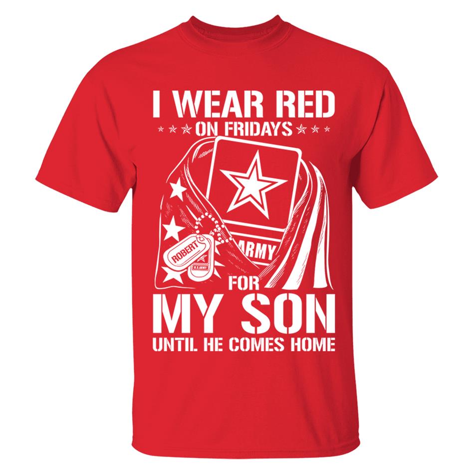 I Wear Red On Fridays For My Son Until He Comes Home Support Our Troops Custom Shirt For Military Graduate Day Dad Mom Family H2511 Trna