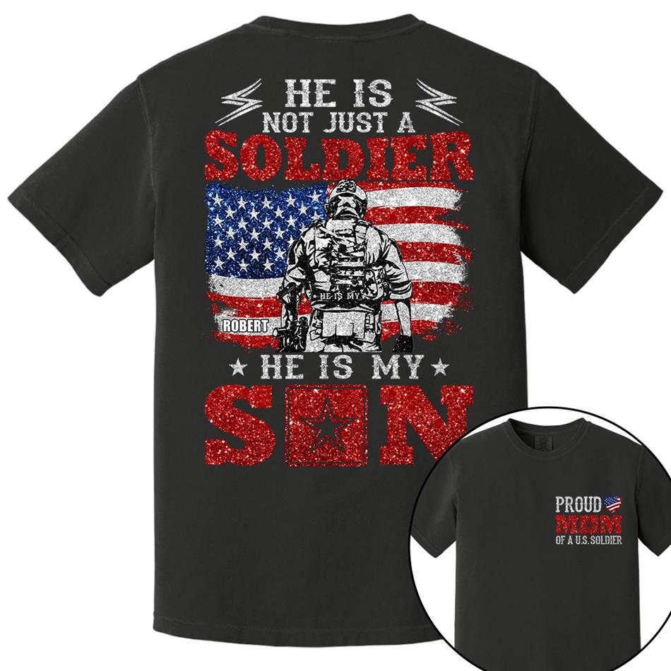 He Is Not Just A Soldier He Is My Son Proud Mom Dad Of A US Soldier Custom Shirt For Proud Military Family Members H2511 Trna