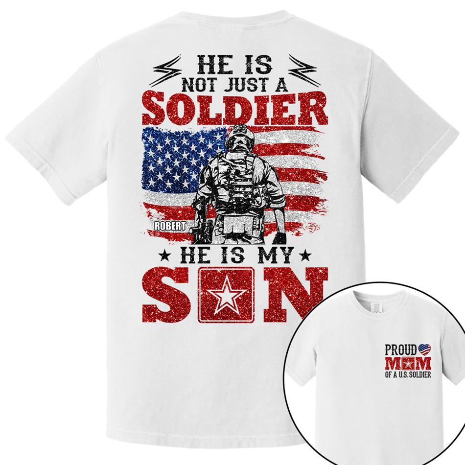 He Is Not Just A Soldier He Is My Son Proud Mom Dad Of A US Soldier Custom Shirt For Proud Military Family Members H2511 Trna
