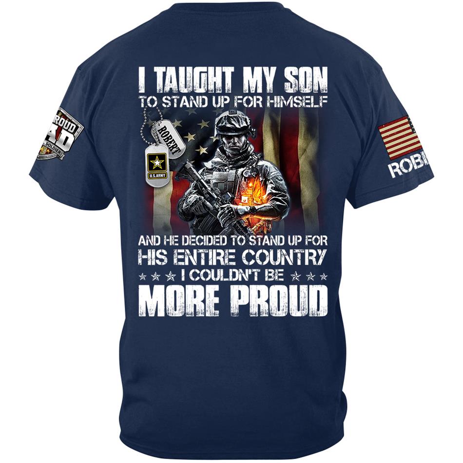 I Taught My Son To Stand Up For Himself And He Dediced To Stand Up For His Entire Country Personalized Shirt For Proud Military Dad Mom Family Member H2511 Trna