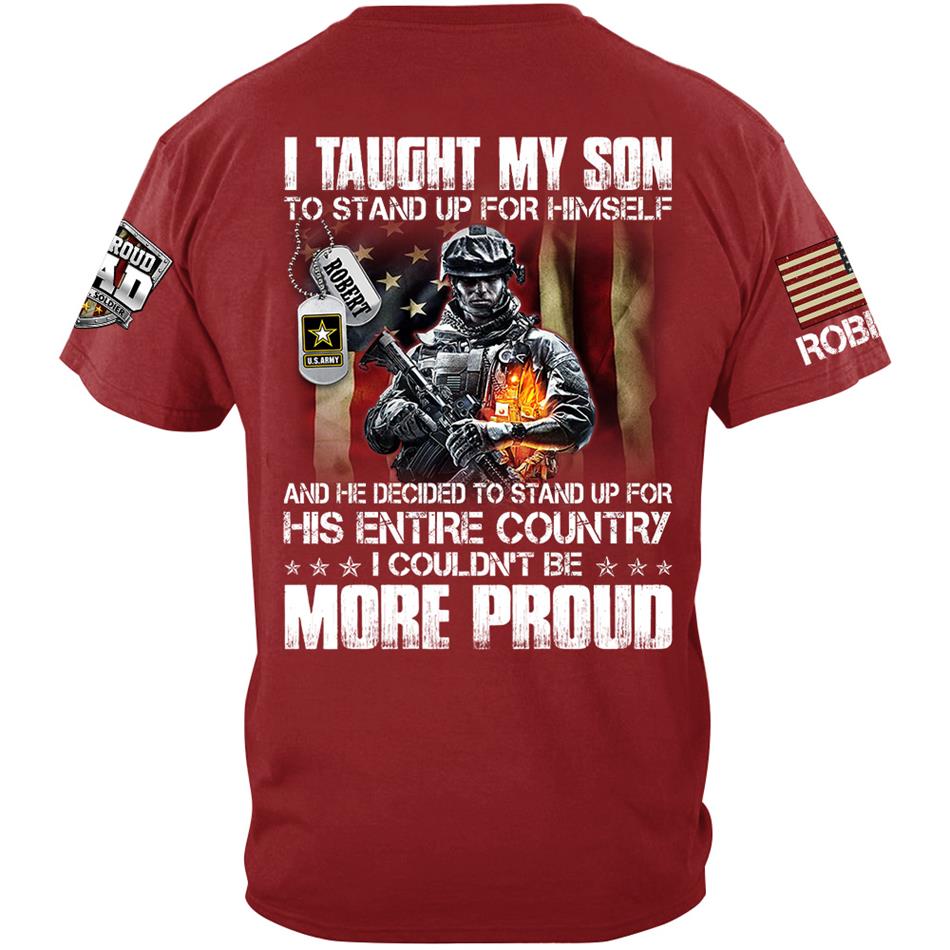 I Taught My Son To Stand Up For Himself And He Dediced To Stand Up For His Entire Country Personalized Shirt For Proud Military Dad Mom Family Member H2511 Trna