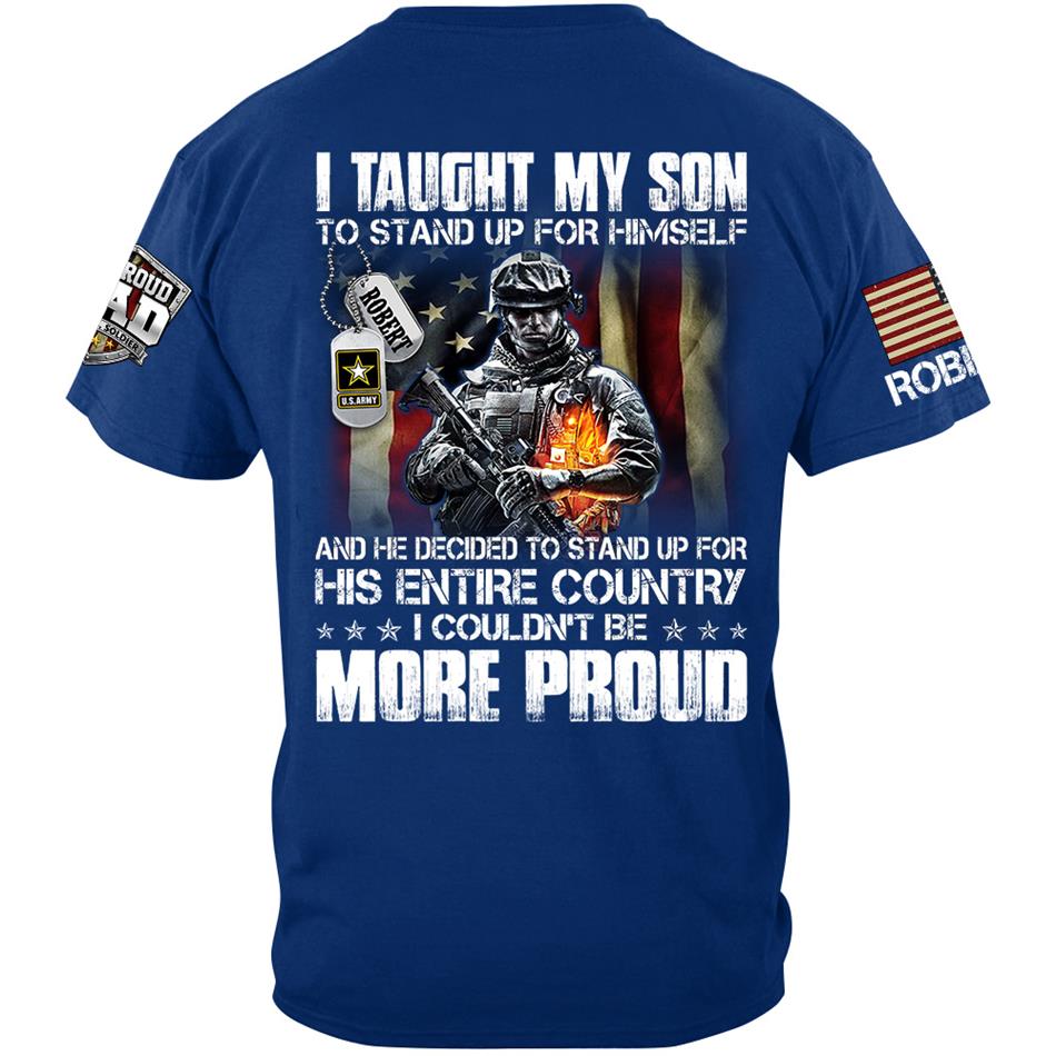 I Taught My Son To Stand Up For Himself And He Dediced To Stand Up For His Entire Country Personalized Shirt For Proud Military Dad Mom Family Member H2511 Trna