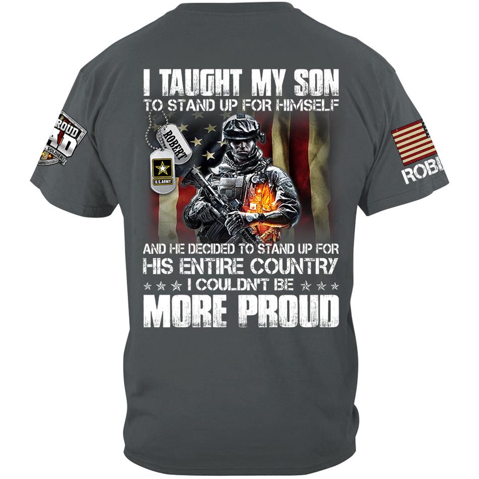 I Taught My Son To Stand Up For Himself And He Dediced To Stand Up For His Entire Country Personalized Shirt For Proud Military Dad Mom Family Member H2511 Trna