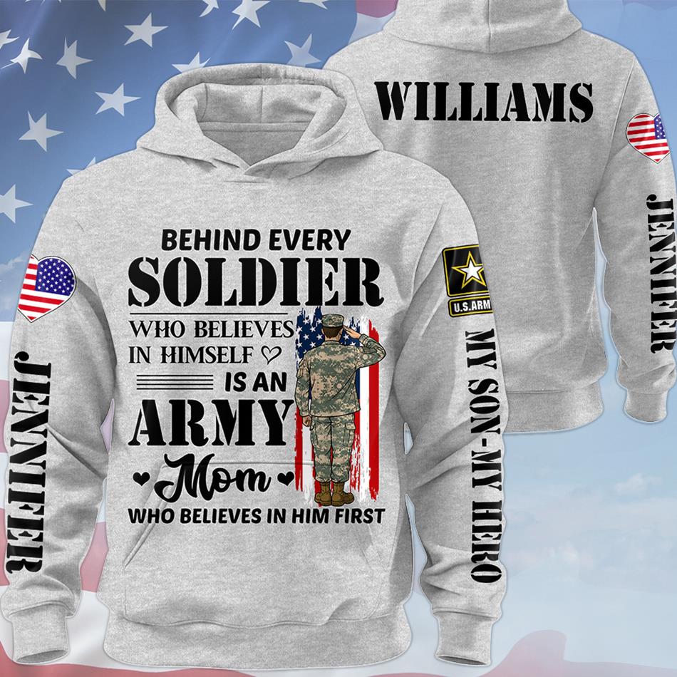 Behind Every Soldier Who Believes In Himself Is An Army Mom Who Believed In Him First Custom All Over Print Shirt Hoodie For US Military Family Members H2511