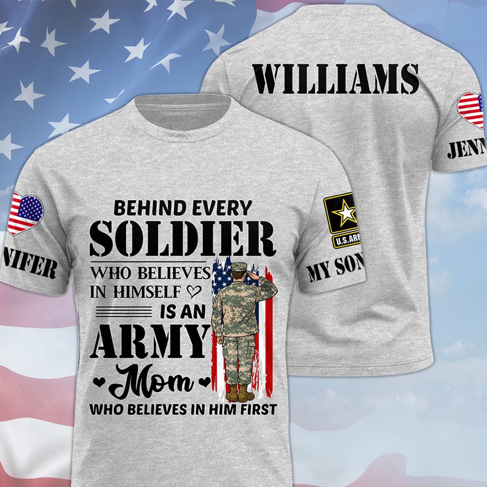 Behind Every Soldier Who Believes In Himself Is An Army Mom Who Believed In Him First Custom All Over Print Shirt Hoodie For US Military Family Members H2511