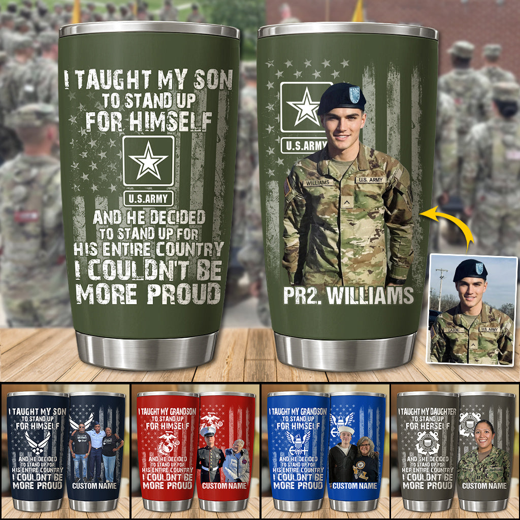 I Taught My Son To Stand Up For Himself And He Decided To Stand Up For His Country Proud Army Dad Mom Personalized Tumbler For Proud Military Mom Dad Grandma H2511 Trna