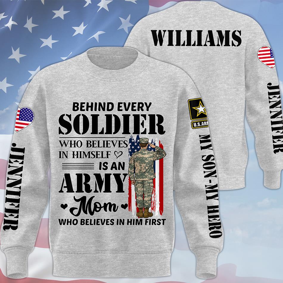 Behind Every Soldier Who Believes In Himself Is An Army Mom Who Believed In Him First Custom All Over Print Shirt Hoodie For US Military Family Members H2511