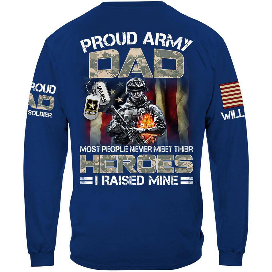 Proud Army Dad Mom Most People Never Meet Their Heroes I Raised Mine Proud Dad Of A US Soldier Custom Shirt For US Military Family Member H2511 Trna