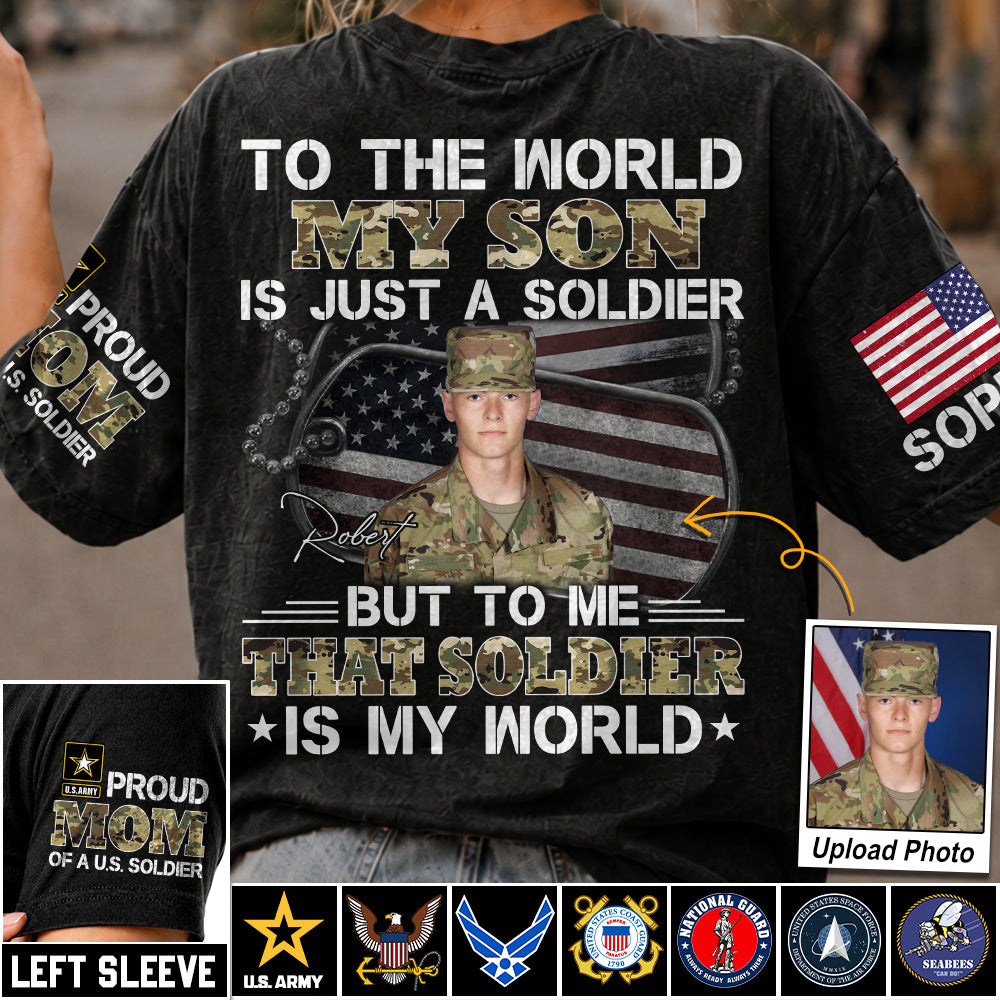 To The World My Son Is Just A Soldier But To Me That Soldier Is My World Custom Photo Shirt For Proud Army Mom Dad Family Shirt H2511 Trna