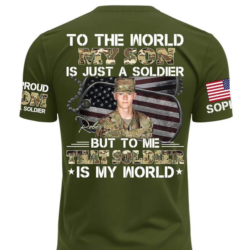 To The World My Son Is Just A Soldier But To Me That Soldier Is My World Custom Photo Shirt For Proud Army Mom Dad Family Shirt H2511 Trna