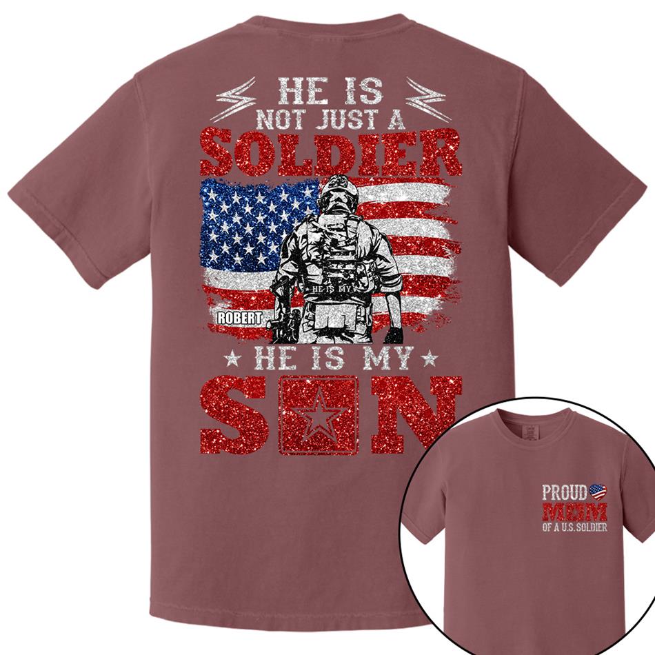 He Is Not Just A Soldier He Is My Son Proud Mom Dad Of A US Soldier Custom Shirt For Proud Military Family Members H2511 Trna