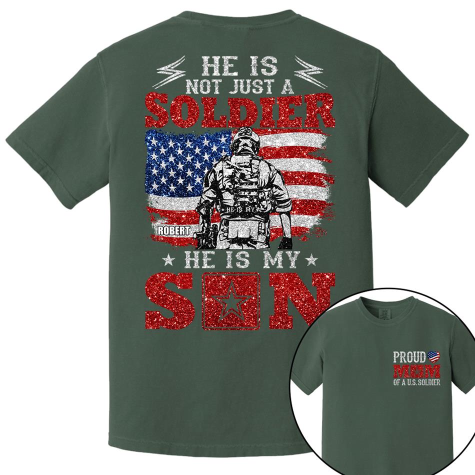 He Is Not Just A Soldier He Is My Son Proud Mom Dad Of A US Soldier Custom Shirt For Proud Military Family Members H2511 Trna