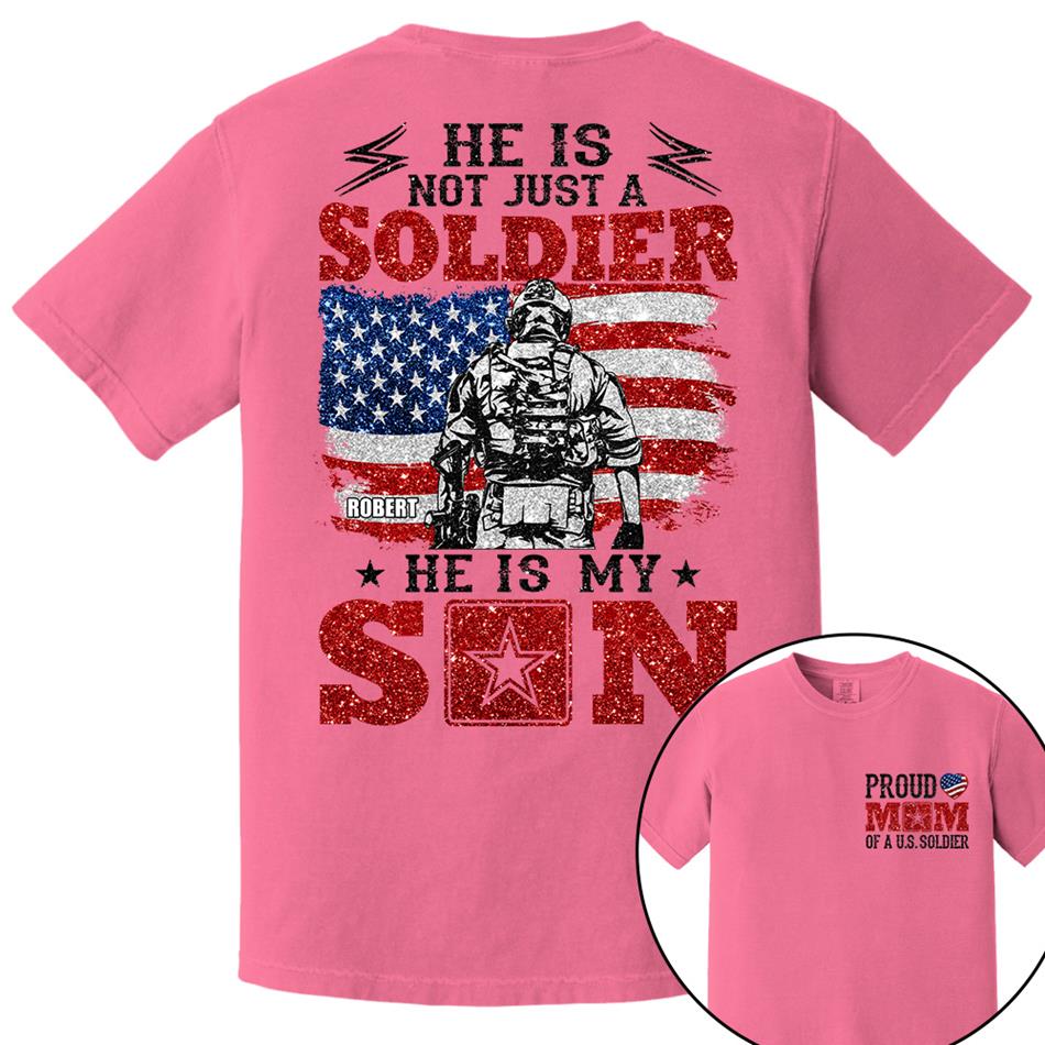 He Is Not Just A Soldier He Is My Son Proud Mom Dad Of A US Soldier Custom Shirt For Proud Military Family Members H2511 Trna