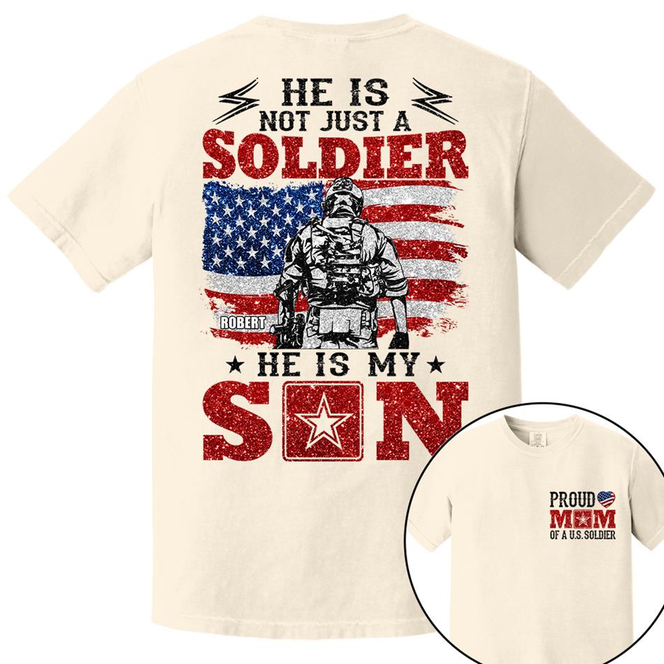 He Is Not Just A Soldier He Is My Son Proud Mom Dad Of A US Soldier Custom Shirt For Proud Military Family Members H2511 Trna