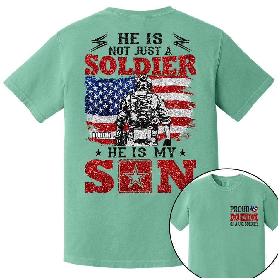 He Is Not Just A Soldier He Is My Son Proud Mom Dad Of A US Soldier Custom Shirt For Proud Military Family Members H2511 Trna