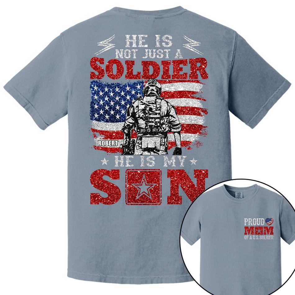 He Is Not Just A Soldier He Is My Son Proud Mom Dad Of A US Soldier Custom Shirt For Proud Military Family Members H2511 Trna